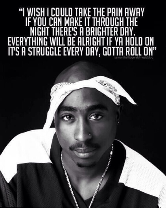 Tupac quote — I wish I could take the pain away